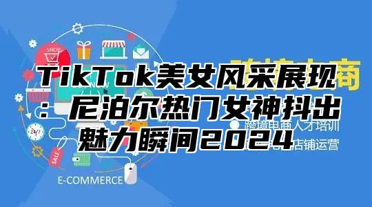 TikTok美女风采展现：尼泊尔热门女神抖出魅力瞬间2025