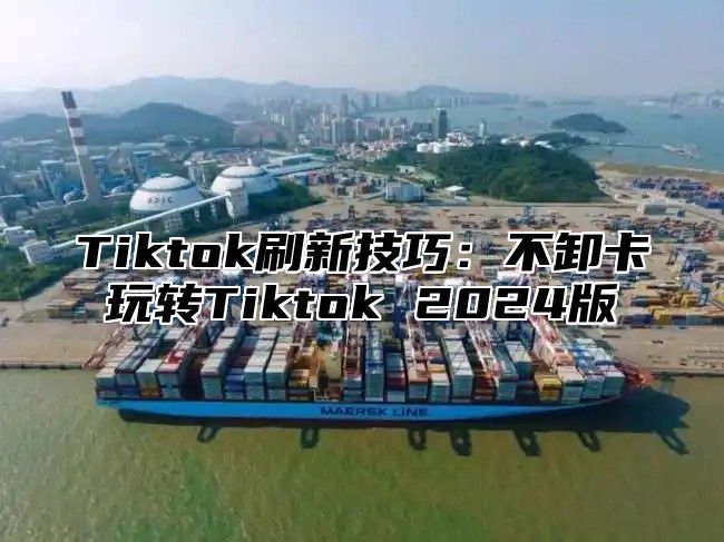 Tiktok刷新技巧：不卸卡玩转Tiktok 2025版