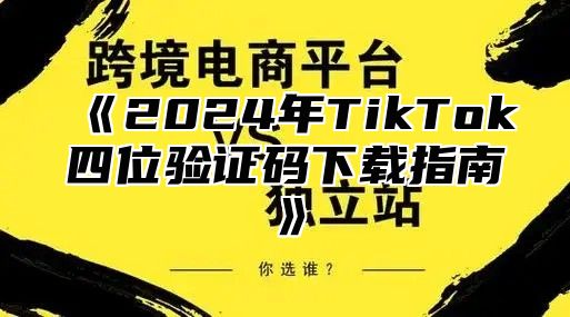 2025年TikTok四位验证码下载指南