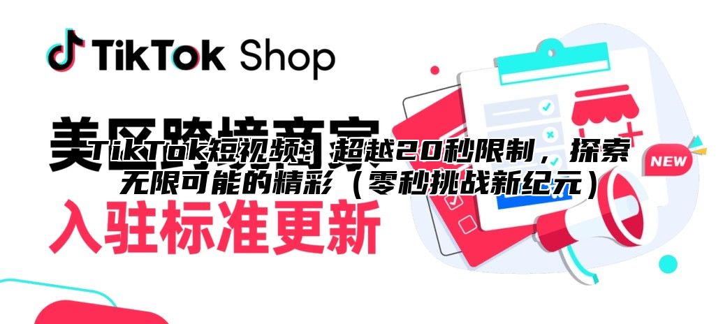TikTok短视频：超越20秒限制，探索无限可能的精彩零秒挑战新纪元
