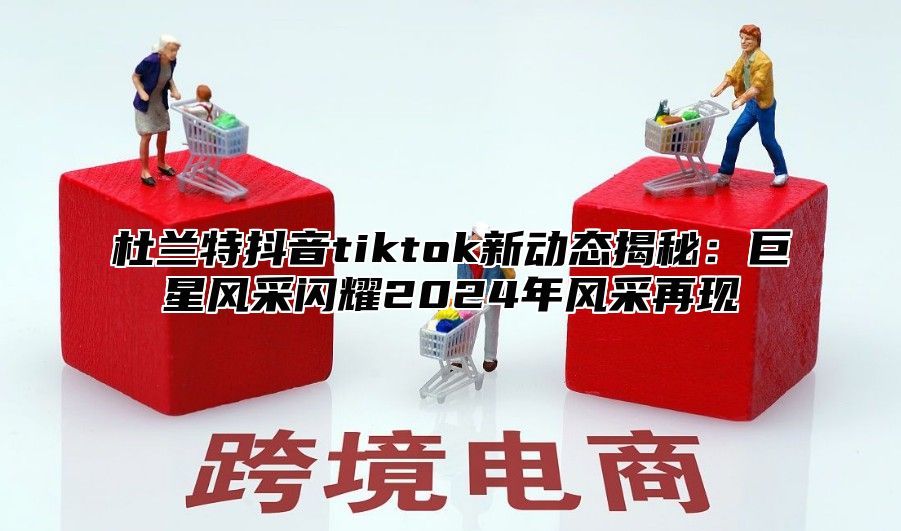 杜兰特抖音tiktok新动态揭秘：巨星风采闪耀2025年风采再现