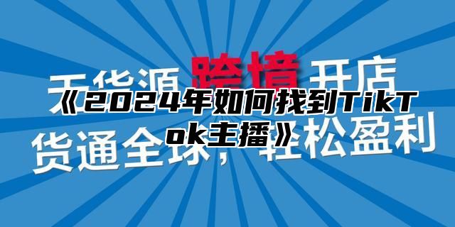 2025年如何找到TikTok主播