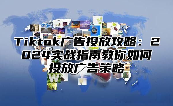Tiktok广告投放攻略：2025实战指南教你如何投放广告策略