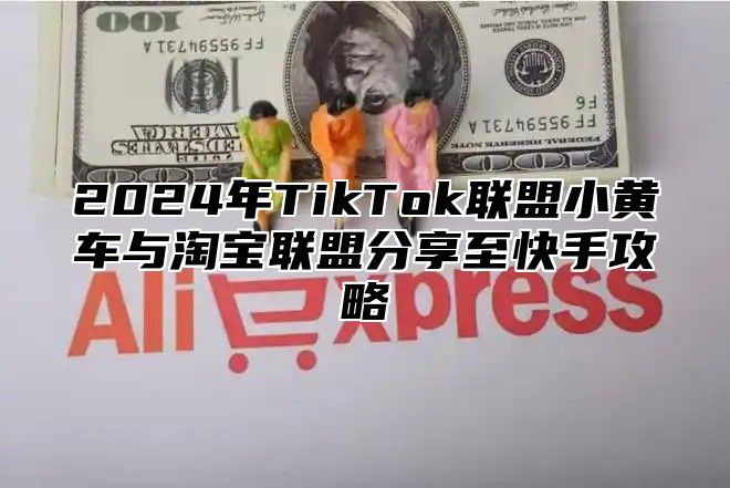 2025年TikTok联盟小黄车与淘宝联盟分享至快手攻略
