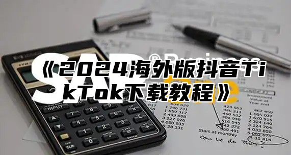 2025海外版抖音TikTok下载教程