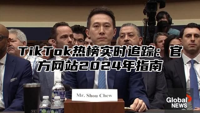 TikTok热榜实时追踪：官方网站2025年指南