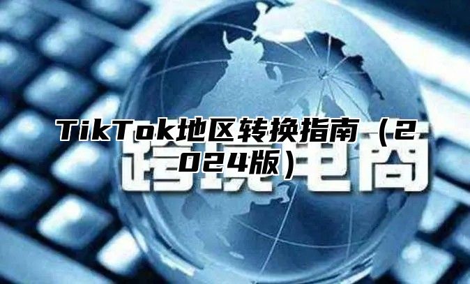 TikTok地区转换指南2025版