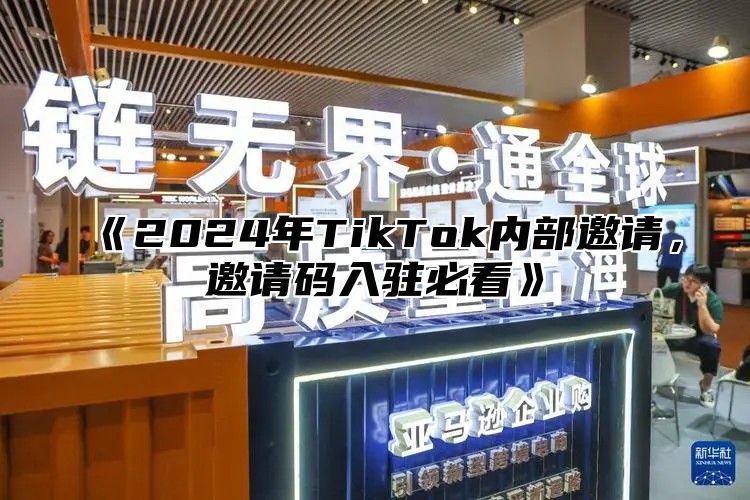 2025年TikTok内部邀请，邀请码入驻必看