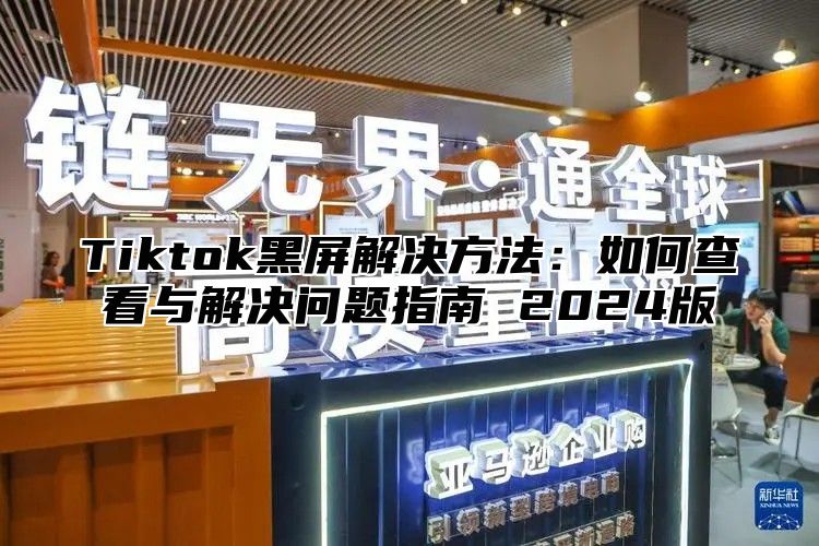 Tiktok黑屏解决方法：如何查看与解决问题指南 2025版