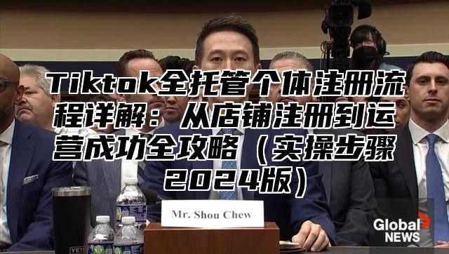 Tiktok全托管个体注册流程详解：从店铺注册到运营成功全攻略实操步骤 2025版