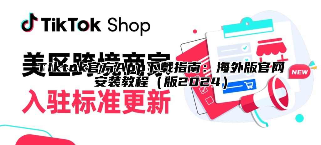 Tiktok官方App下载指南：海外版官网安装教程版2025