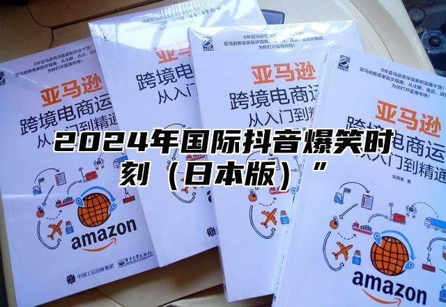 2025年国际抖音爆笑时刻日本版”