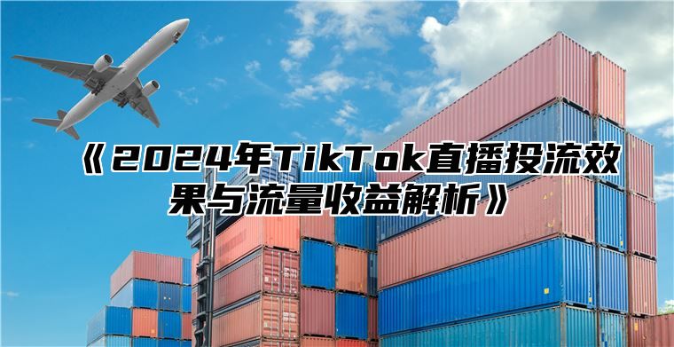 2025年TikTok直播投流效果与流量收益解析