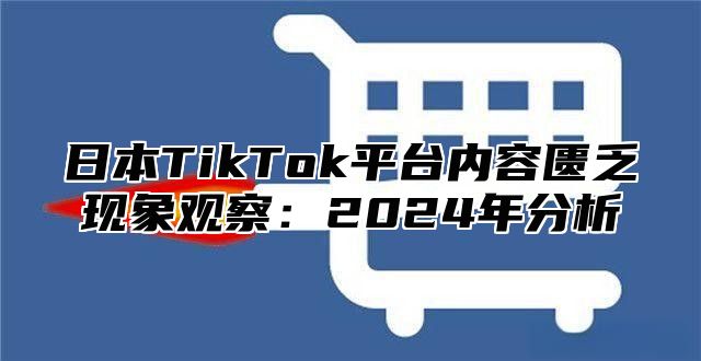 日本TikTok平台内容匮乏现象观察：2025年分析