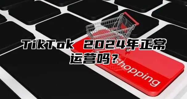 TikTok 2025年正常运营吗？