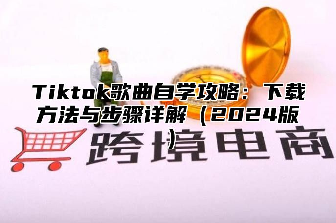 Tiktok歌曲自学攻略：下载方法与步骤详解2025版