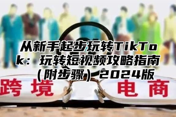 从新手起步玩转TikTok：玩转短视频攻略指南附步骤2025版