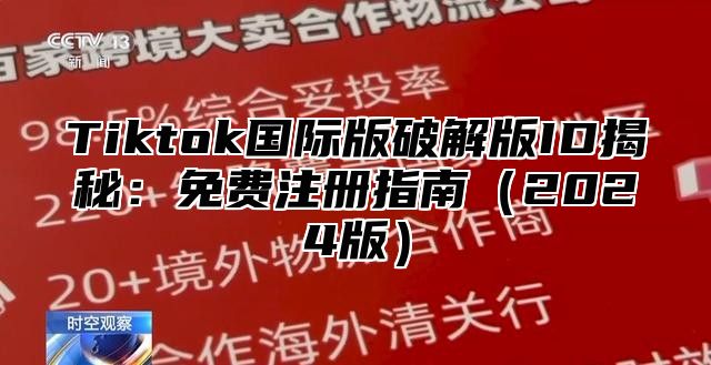 Tiktok国际版破解版ID揭秘：免费注册指南2025版