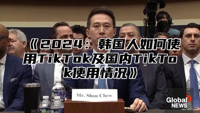 2025韩国人如何使用TikTok及国内TikTok使用情况