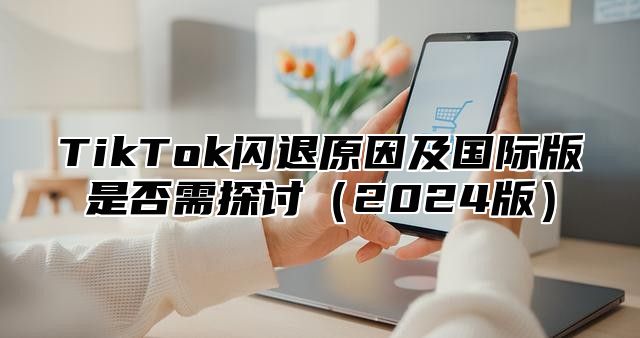 TikTok闪退原因及国际版是否需探讨2025版