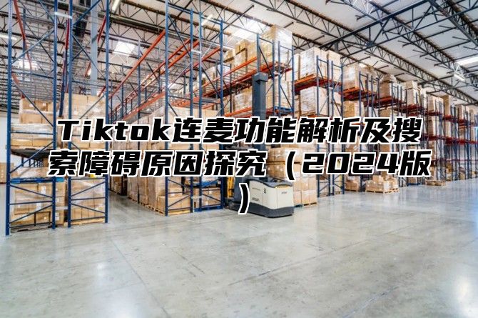 Tiktok连麦功能解析及搜索障碍原因探究2025版