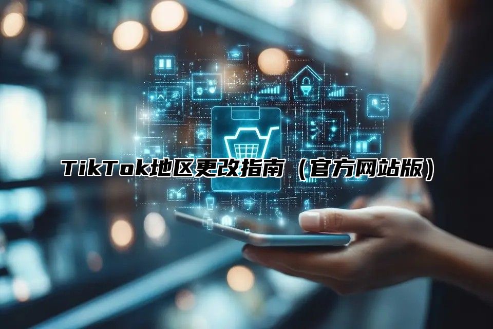 TikTok地区更改指南官方网站版