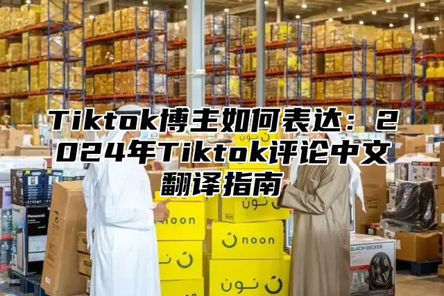 Tiktok博主如何表达：2025年Tiktok评论中文翻译指南