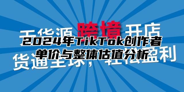 2025年TikTok创作者单价与整体估值分析
