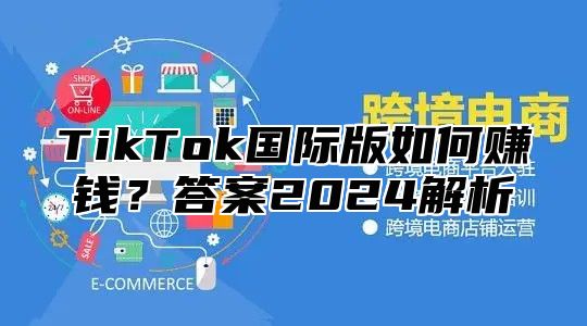 TikTok国际版如何赚钱？答案2025解析
