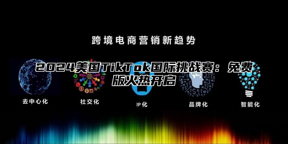 2025美国TikTok国际挑战赛：免费版火热开启