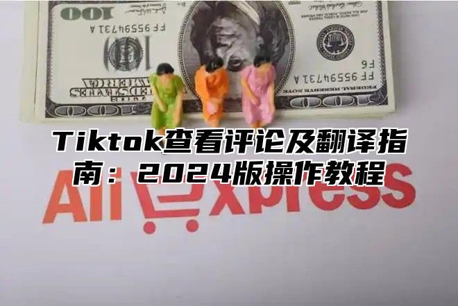 Tiktok查看评论及翻译指南：2025版操作教程