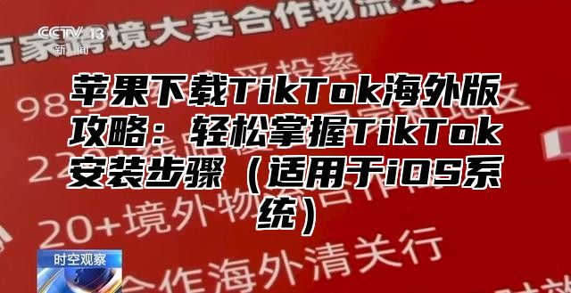 苹果下载TikTok海外版攻略：轻松掌握TikTok安装步骤适用于iOS系统