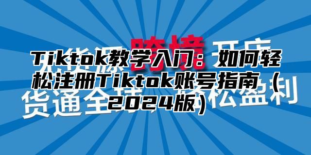 Tiktok教学入门：如何轻松注册Tiktok账号指南2025版