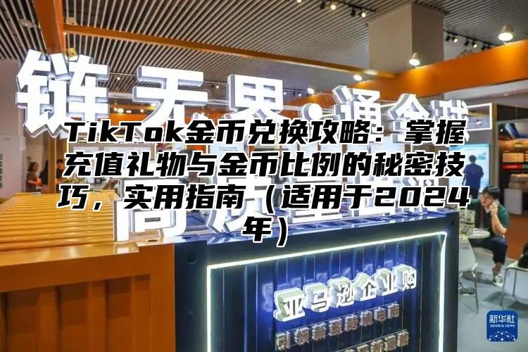 TikTok金币兑换攻略：掌握充值礼物与金币比例的秘密技巧，实用指南适用于2025年