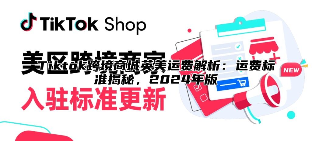 Tiktok跨境商城英美运费解析：运费标准揭秘，2025年版
