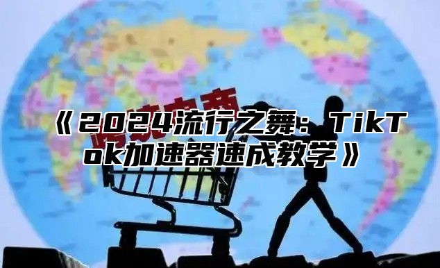 2025流行之舞：TikTok加速器速成教学