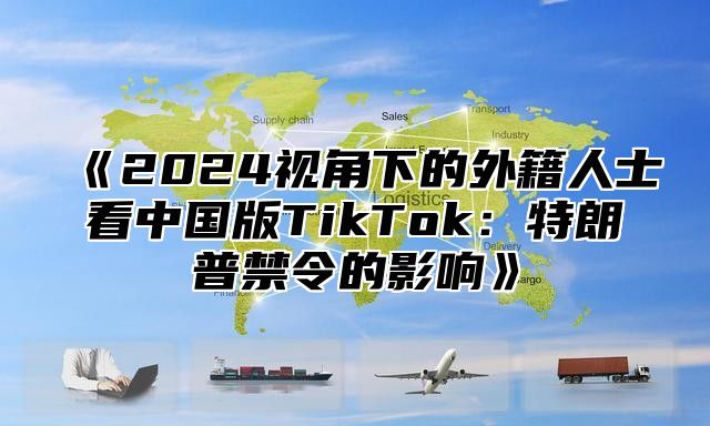 2025视角下的外籍人士看中国版TikTok：特朗普禁令的影响