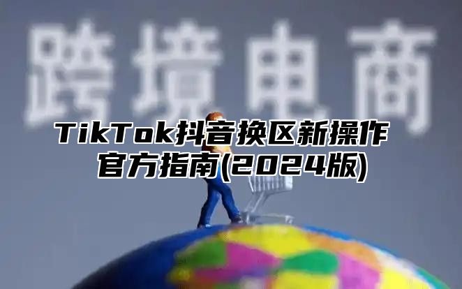TikTok抖音换区新操作 官方指南(2025版)