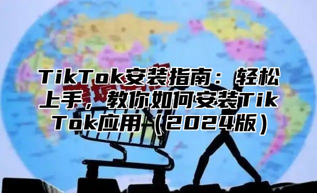 TikTok安装指南：轻松上手，教你如何安装TikTok应用2025版