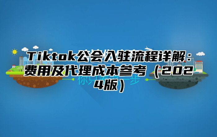 Tiktok公会入驻流程详解：费用及代理成本参考2025版
