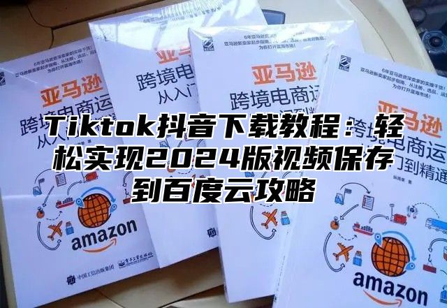 Tiktok抖音下载教程：轻松实现2025版视频保存到百度云攻略