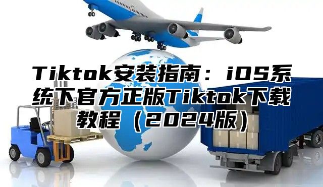Tiktok安装指南：iOS系统下官方正版Tiktok下载教程2025版