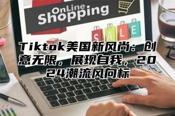 Tiktok美国新风尚：创意无限，展现自我，2025潮流风向标