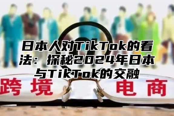 日本人对TikTok的看法：探秘2025年日本与TikTok的交融