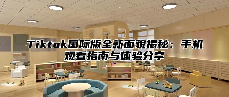 Tiktok国际版全新面貌揭秘：手机观看指南与体验分享