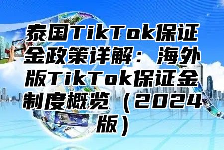 泰国TikTok保证金政策详解：海外版TikTok保证金制度概览2025版