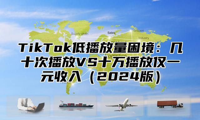 TikTok低播放量困境：几十次播放VS十万播放仅一元收入2025版