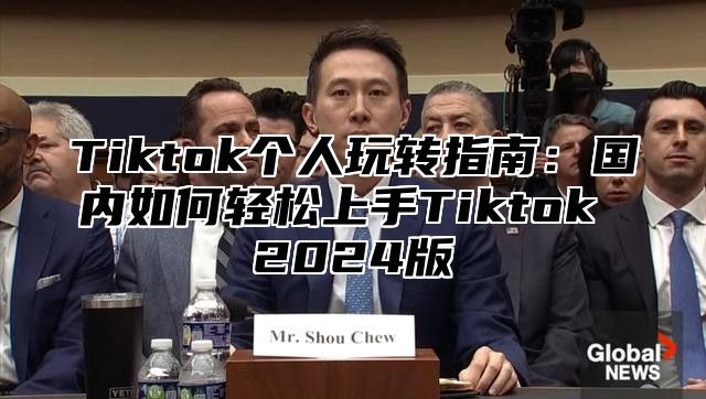Tiktok个人玩转指南：国内如何轻松上手Tiktok 2025版