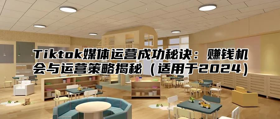 Tiktok媒体运营成功秘诀：赚钱机会与运营策略揭秘适用于2025