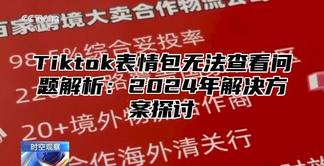 Tiktok表情包无法查看问题解析：2025年解决方案探讨